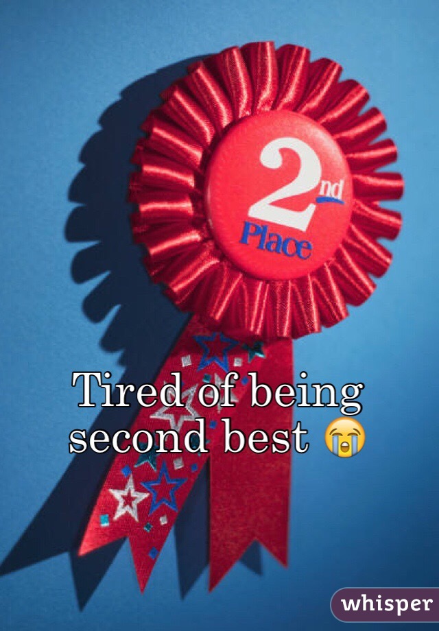 Tired of being second best 😭