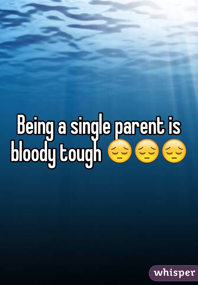 Being a single parent is bloody tough 😔😔😔