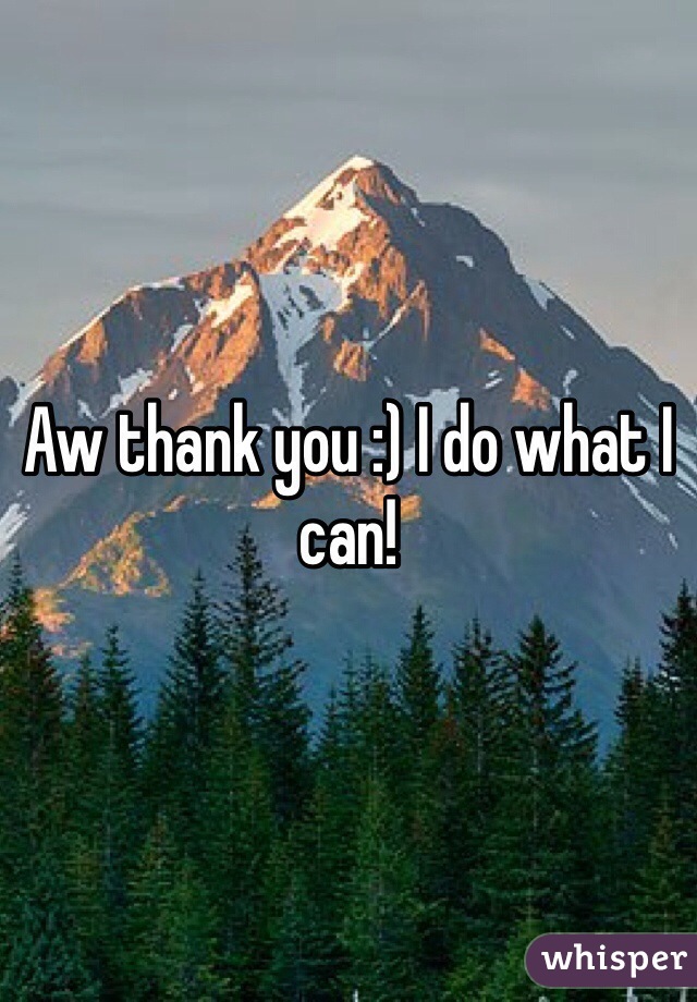 Aw thank you :) I do what I can! 