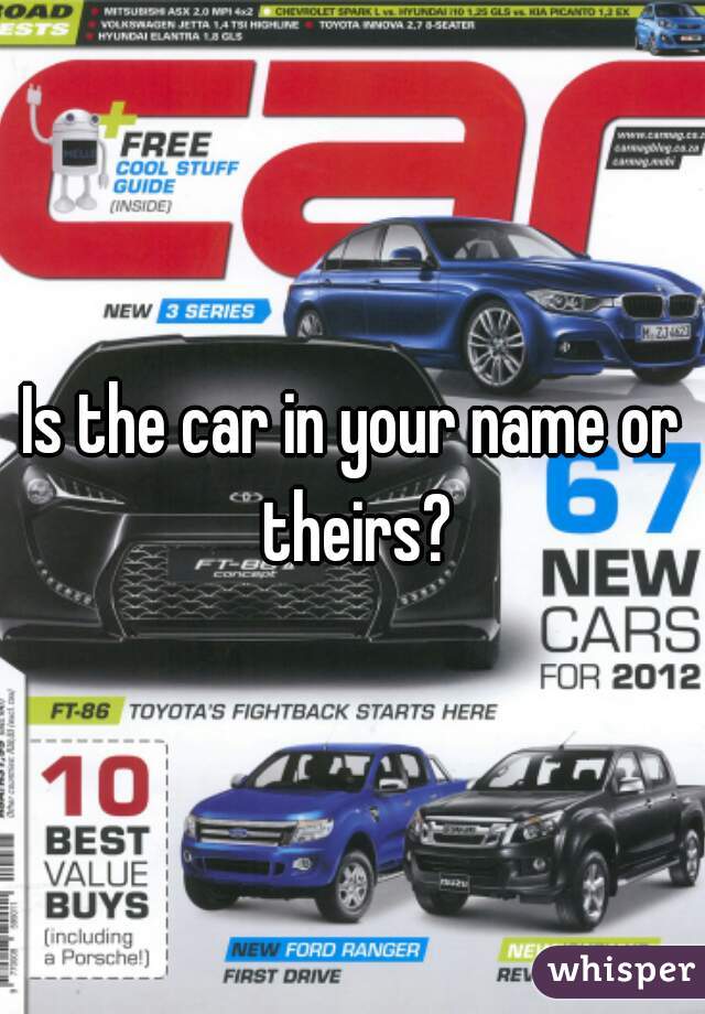Is the car in your name or theirs?