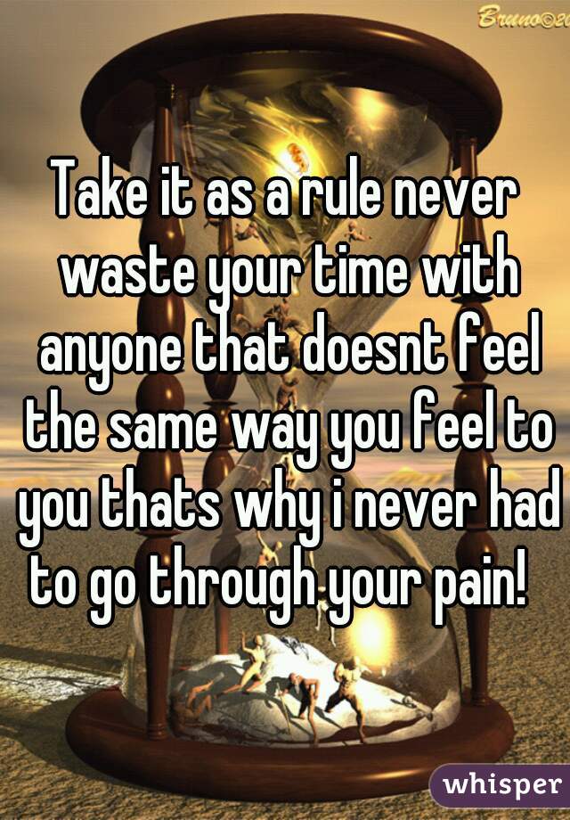 Take it as a rule never waste your time with anyone that doesnt feel the same way you feel to you thats why i never had to go through your pain!  