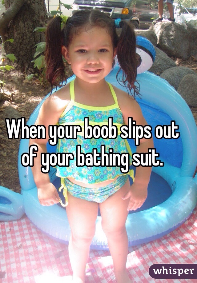 When your boob slips out of your bathing suit. 
