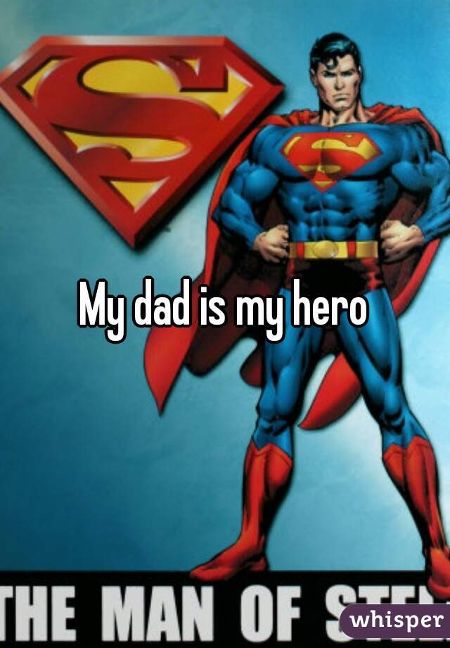 My dad is my hero