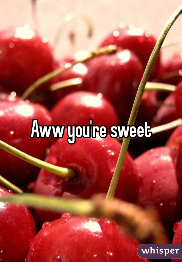 Aww you're sweet 