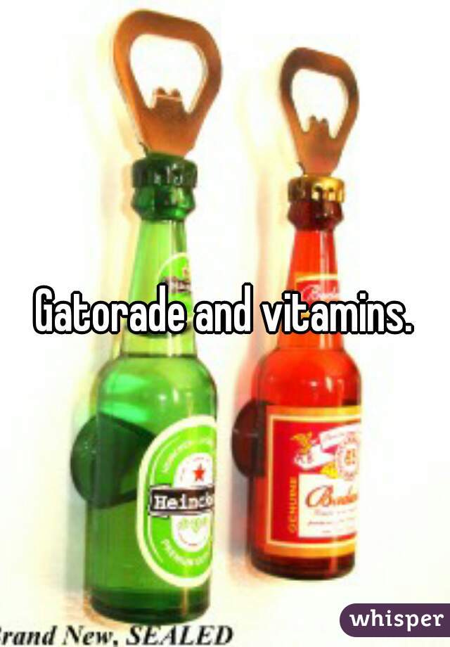 Gatorade and vitamins.