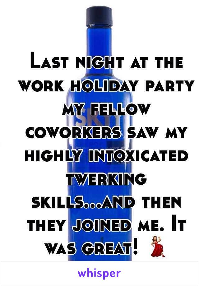 Last night at the work holiday party my fellow coworkers saw my highly intoxicated twerking skills...and then they joined me. It was great! 