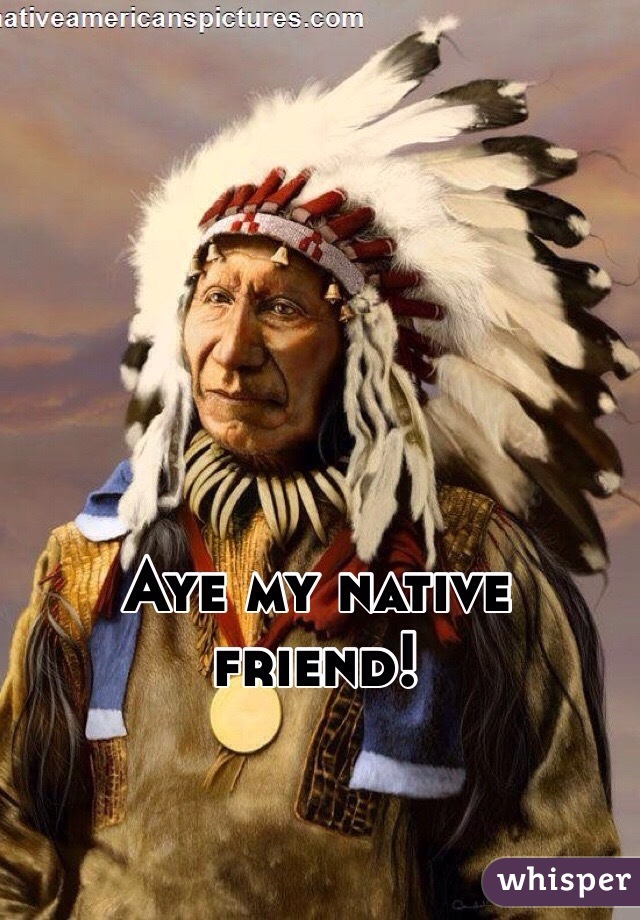 Aye my native friend! 