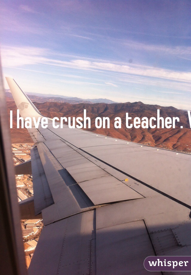 I have crush on a teacher. What do I do
