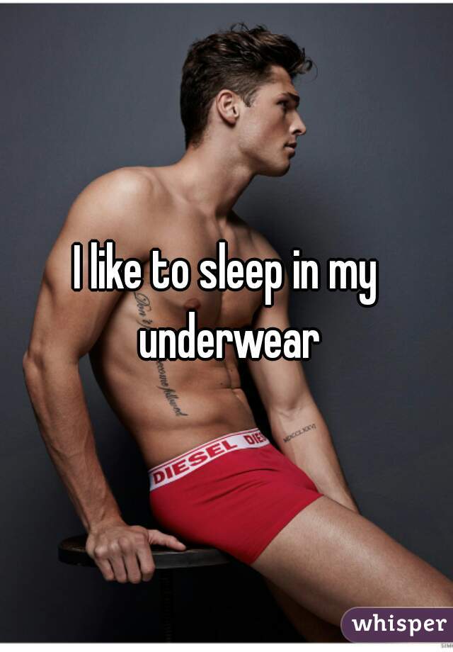 I like to sleep in my underwear