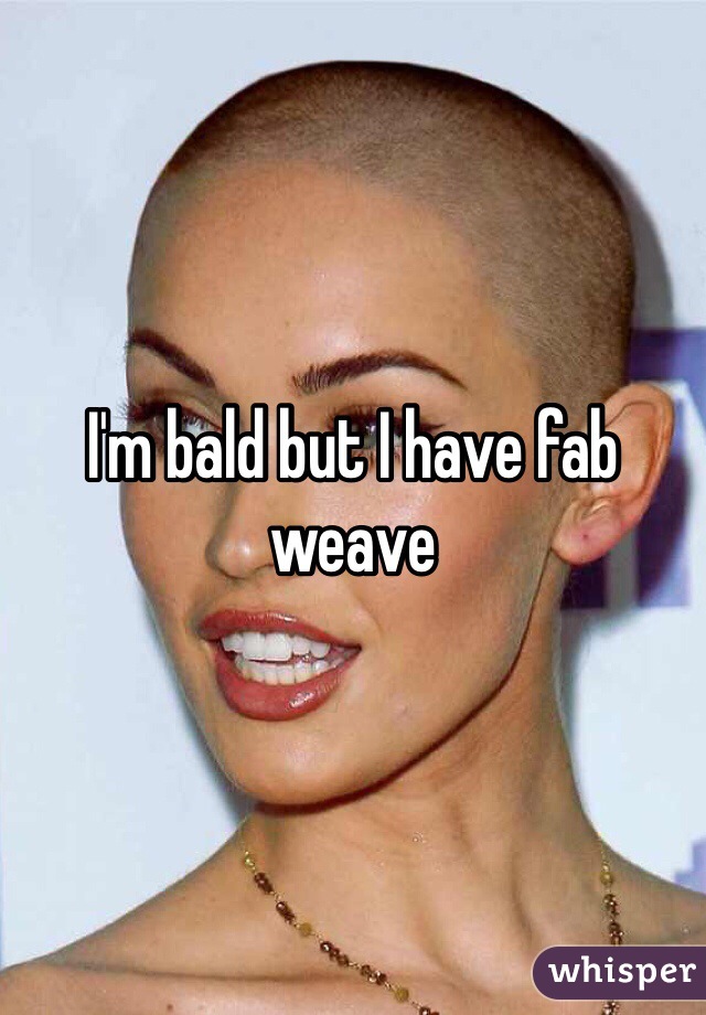 I'm bald but I have fab weave 