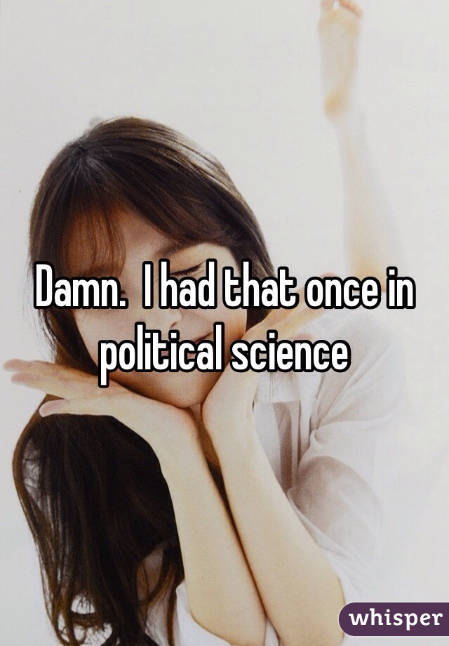 Damn.  I had that once in political science  