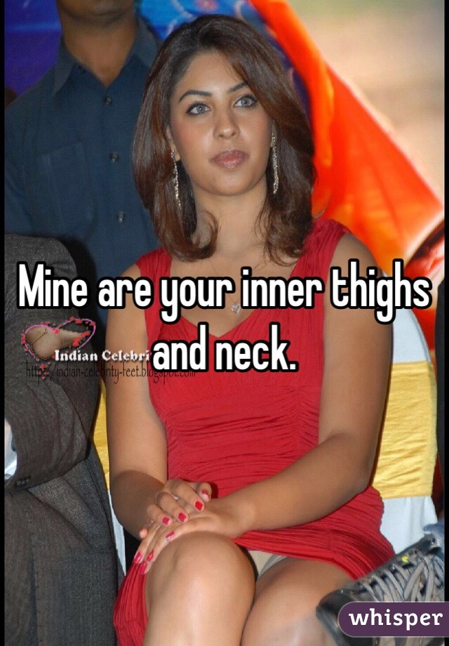 Mine are your inner thighs and neck.