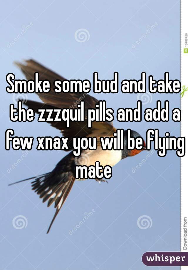Smoke some bud and take the zzzquil pills and add a few xnax you will be flying mate 
