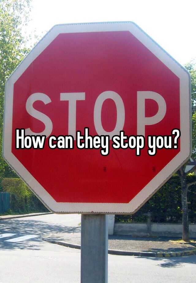 how-can-they-stop-you