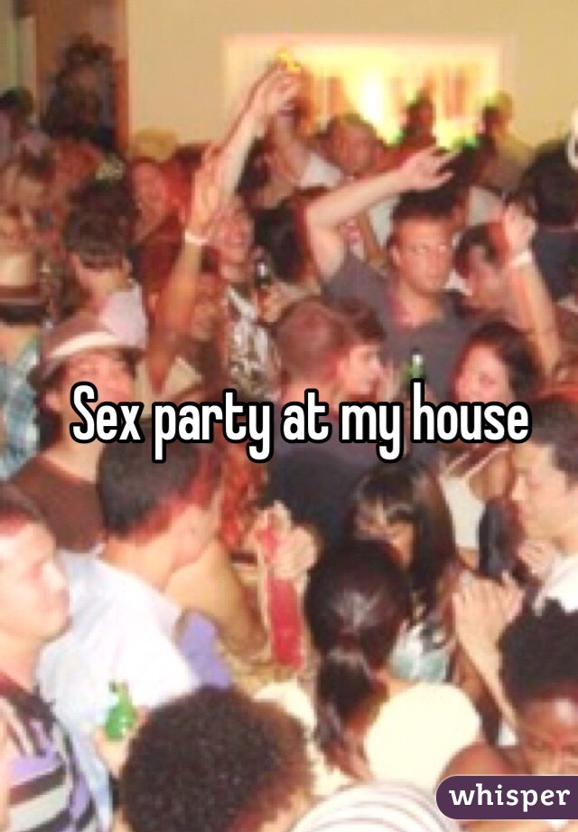 Sex party at my house