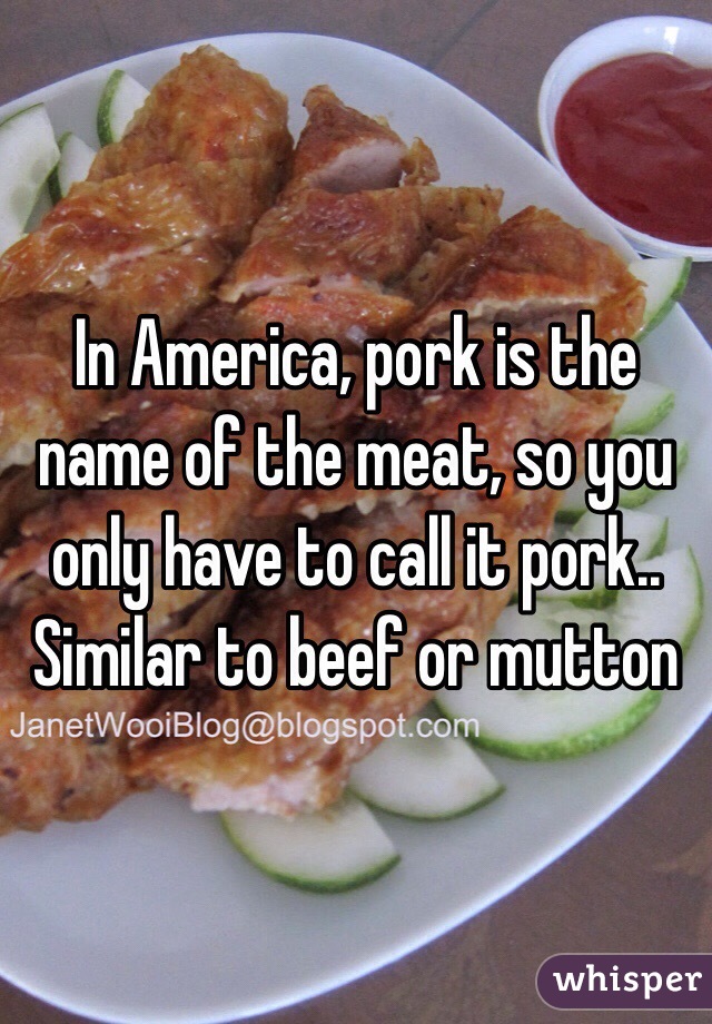 In America, pork is the name of the meat, so you only have to call it pork.. Similar to beef or mutton