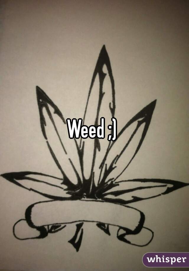 Weed ;) 