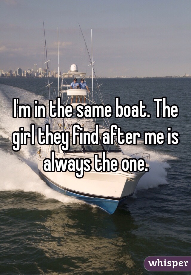 I'm in the same boat. The girl they find after me is always the one. 