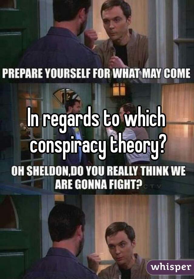 In regards to which conspiracy theory?