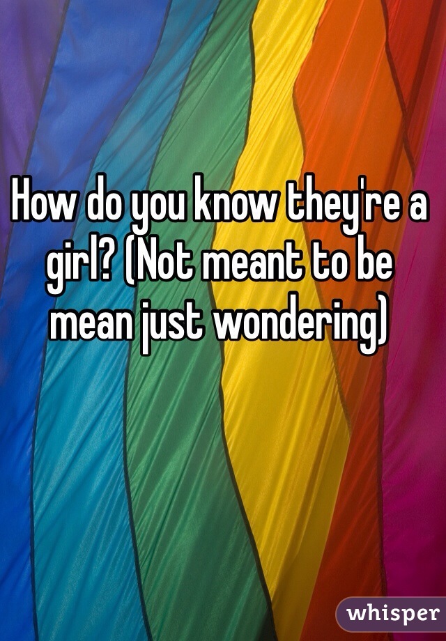 How do you know they're a girl? (Not meant to be mean just wondering)