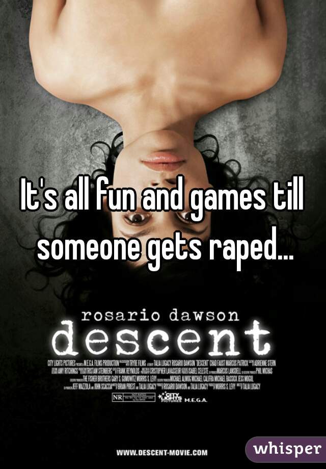 It's all fun and games till someone gets raped...
