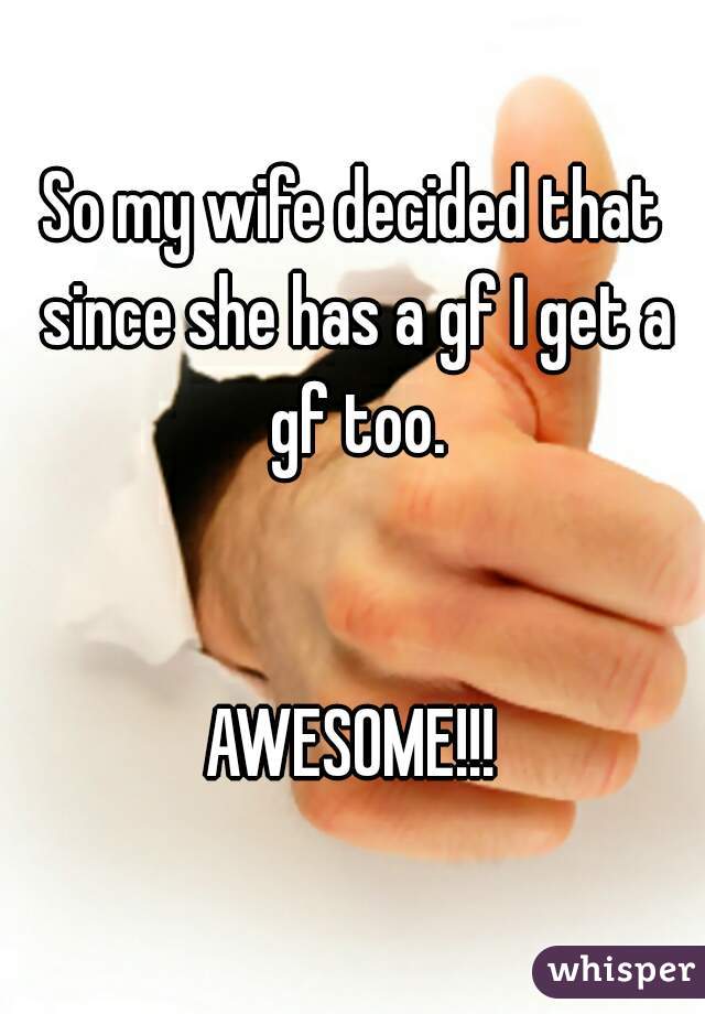 So my wife decided that since she has a gf I get a gf too.


AWESOME!!!