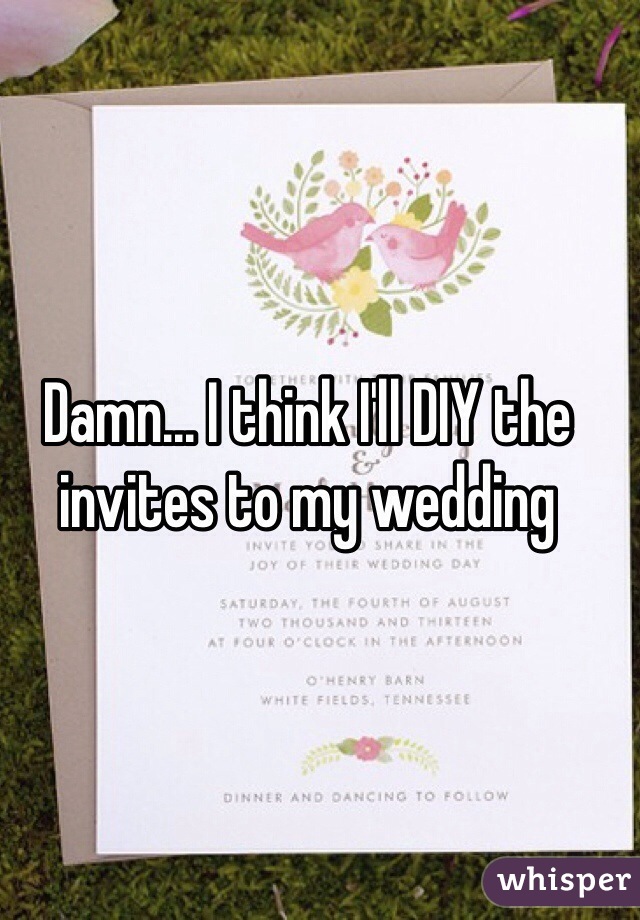 Damn... I think I'll DIY the invites to my wedding