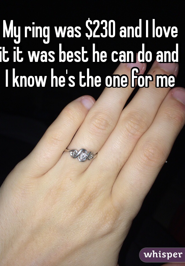 My ring was $230 and I love it it was best he can do and I know he's the one for me 