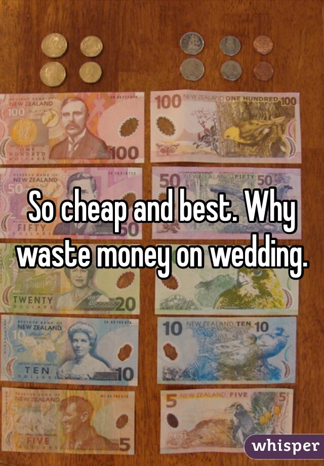 So cheap and best. Why waste money on wedding. 
