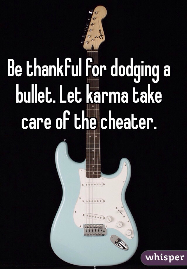Be thankful for dodging a bullet. Let karma take care of the cheater.