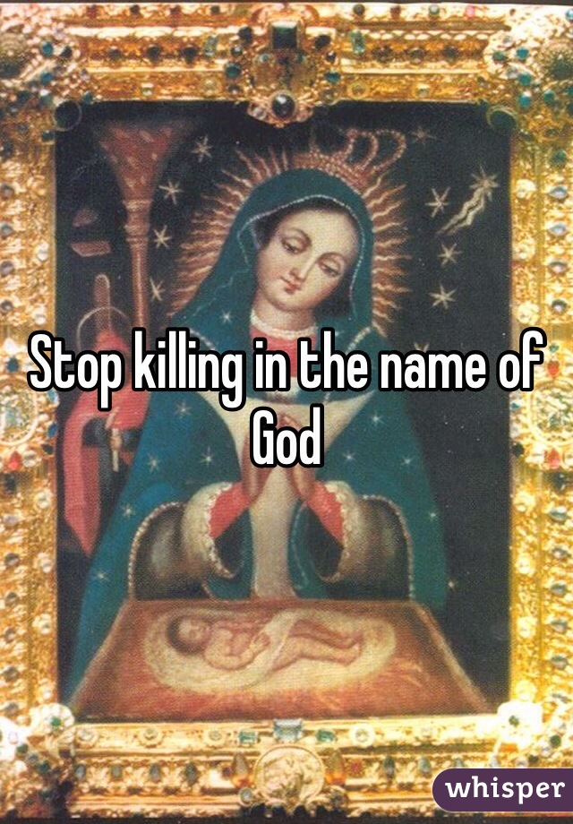 Stop killing in the name of God