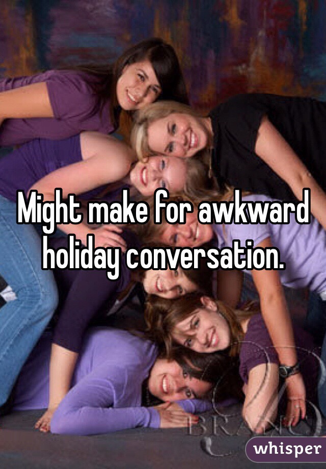Might make for awkward holiday conversation. 