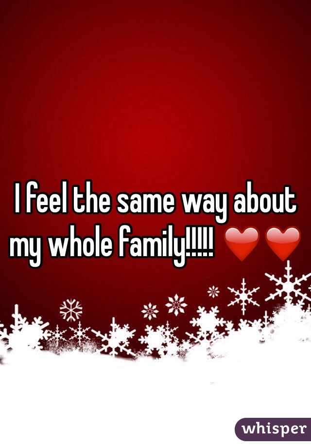I feel the same way about my whole family!!!!! ❤️❤️
