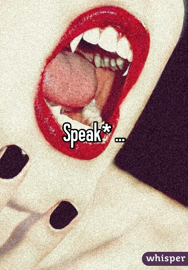 Speak* ...