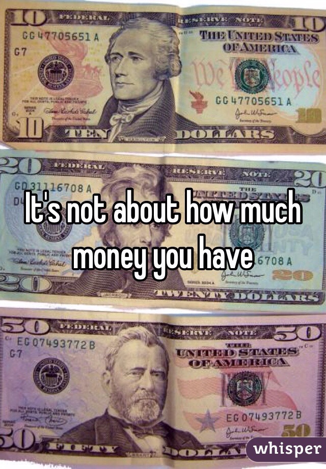 It's not about how much money you have