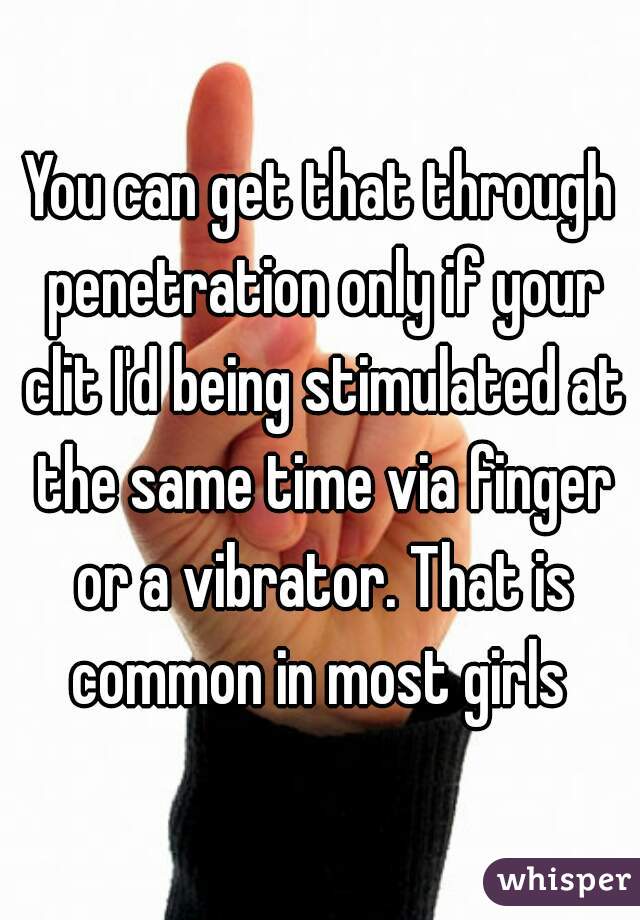 You can get that through penetration only if your clit I'd being stimulated at the same time via finger or a vibrator. That is common in most girls 