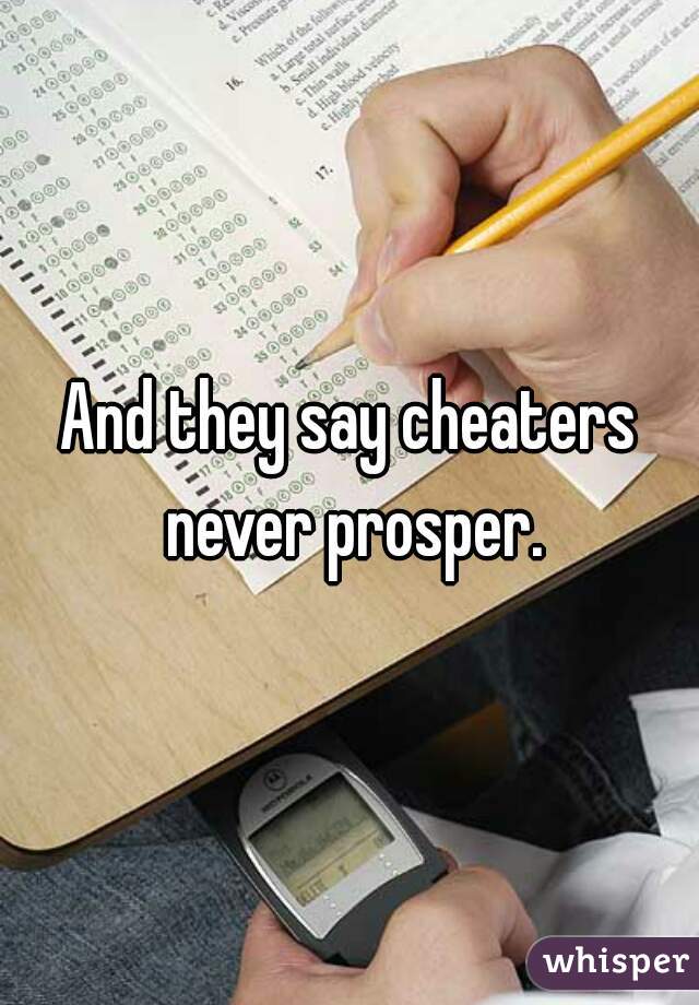 And they say cheaters never prosper.