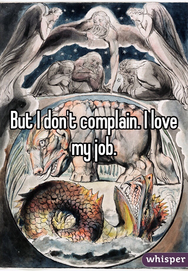 But I don't complain. I love my job. 