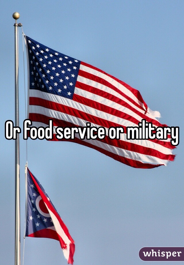 Or food service or military