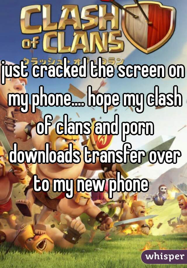 just cracked the screen on my phone.... hope my clash of clans and porn downloads transfer over to my new phone  
