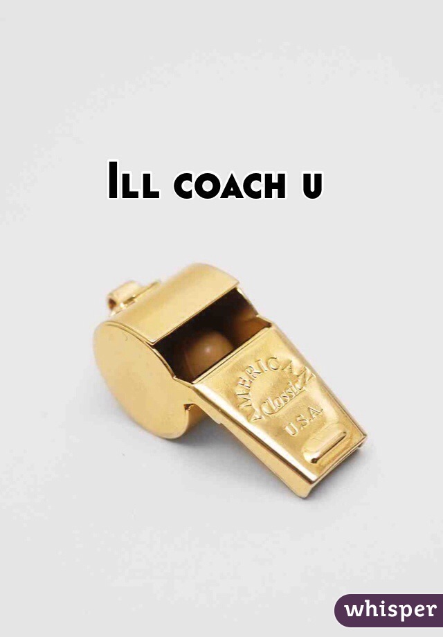 Ill coach u
