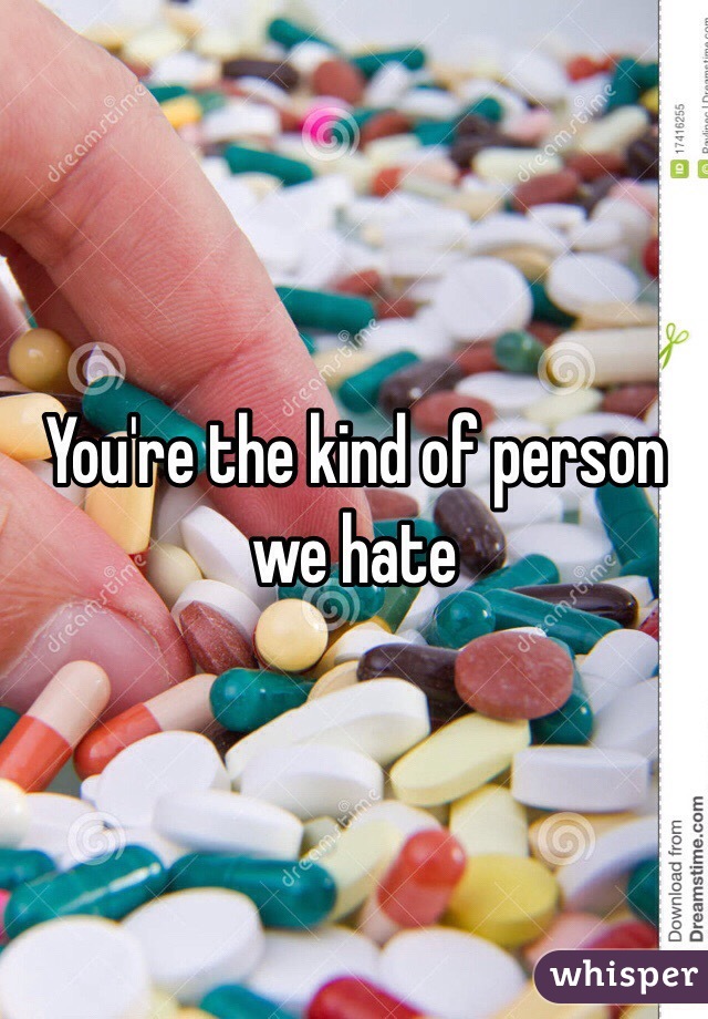 You're the kind of person we hate 