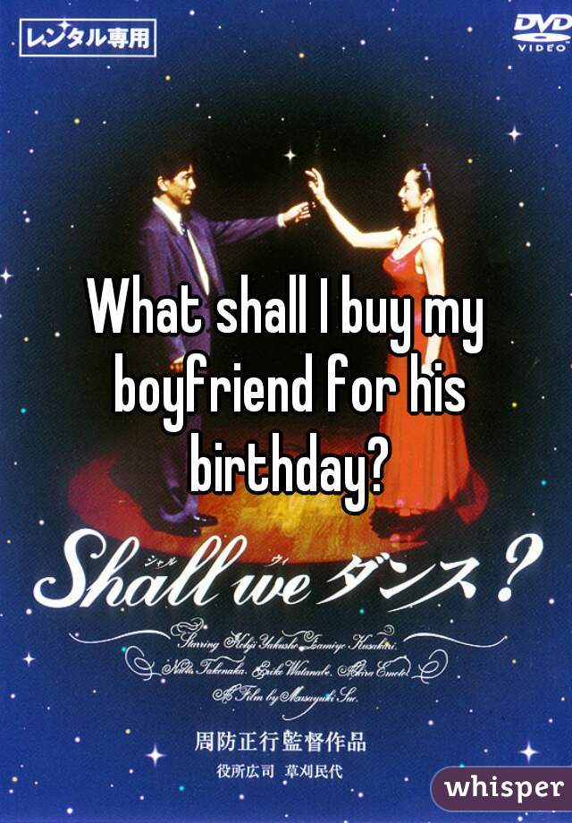 What shall I buy my boyfriend for his birthday?