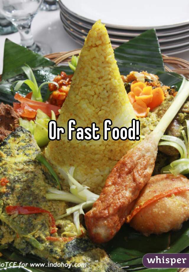 Or fast food!