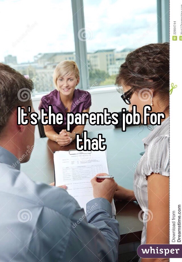 It's the parents job for that