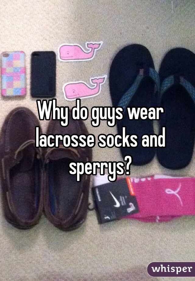 Why do guys wear lacrosse socks and sperrys?