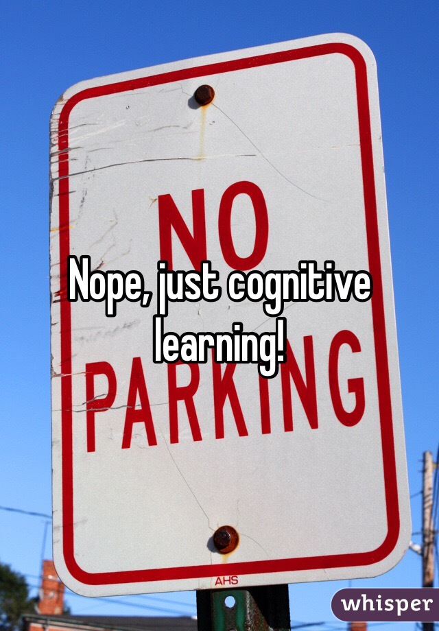 Nope, just cognitive learning!