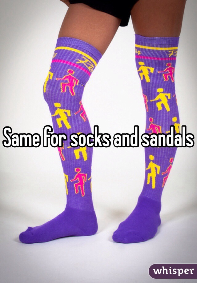 Same for socks and sandals