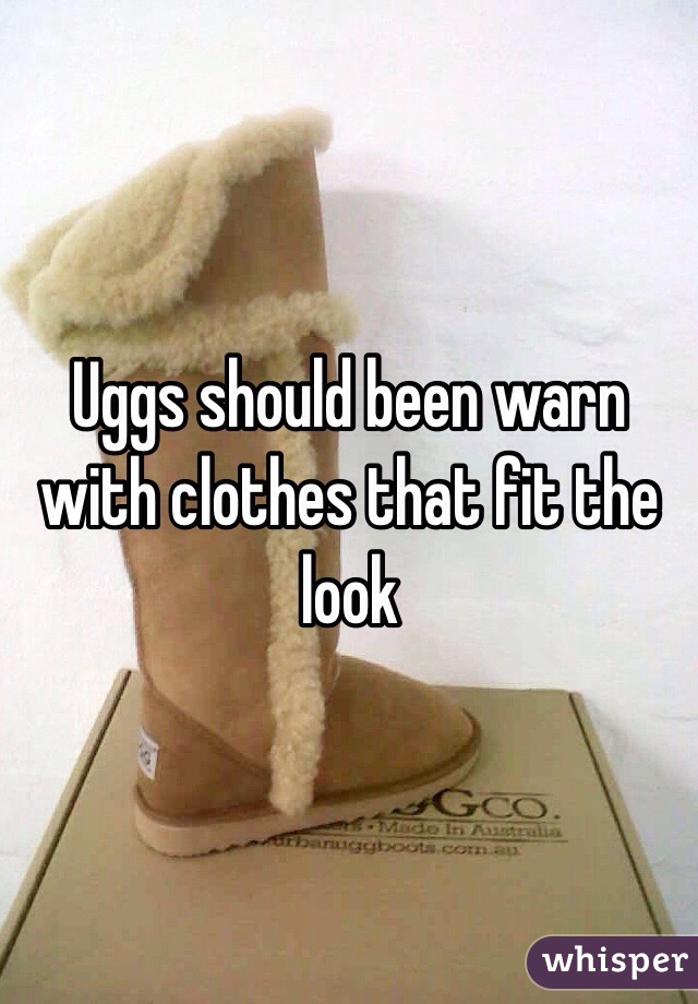 Uggs should been warn with clothes that fit the look 