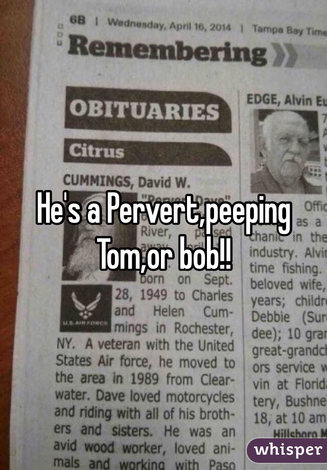 He's a Pervert,peeping Tom,or bob!!